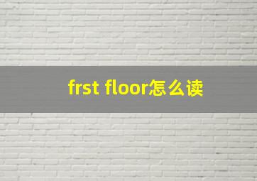 frst floor怎么读